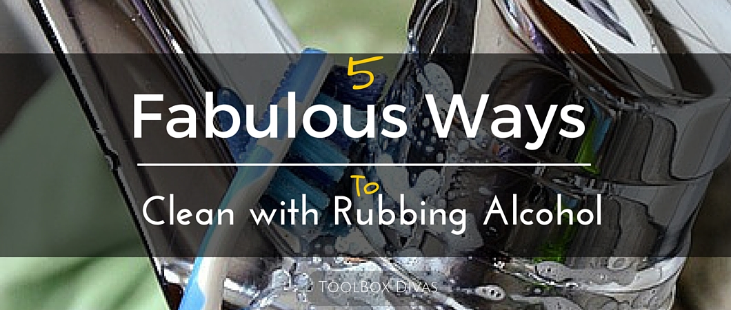 5 Fabulous Ways to Clean with Rubbing Alcohol